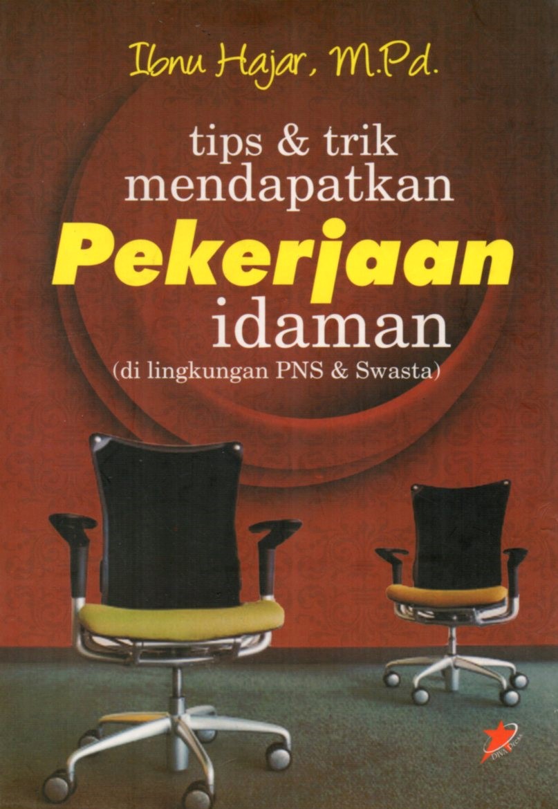 Cover Tips dan Trik Mendapatkan Pekerjaan Idaman di Lingkungan PNs dan Swasta / Ibnu Hajar