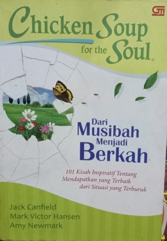 Cover Chicken soup for the soul :  dari musibah menjadi berkah : 101 kisah inspiratif tentang mendapatkan yang terbaik dari situasi yang terburuk / Jack Canfield, Mark Victor Hansen, Amy Newmark ; alih bahasa, Susi Purwoko
