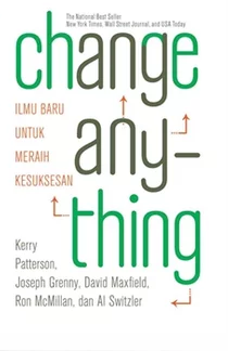 Cover Change anything :  ilmu baru untuk meraih kesuksesan / Kerry Pateterson ... [et. al] ; penerjemah, Dwi Prabantini ; editor, Meidyna Arissandi