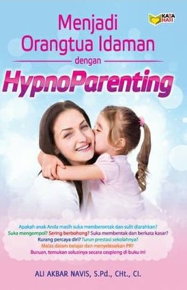 Cover Menjadi orangtua idaman dengan hypnoparenting / Ali Akbar Navis, S.Pd., CHt., CI ; editor: Rose KR