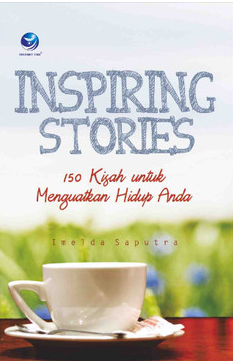 Cover Inspiring stories :  150 kisah untuk menguatkan hidup anda / Imelda Saputra ; editor, Seno