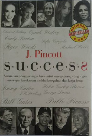 Cover Success :  saran dari orang-orang sukses untuk orang-orang yang ingin mencapai kesuksesan melalui keteguhan dan kerja keras / J.Pincott ; penerjemah, Ratih Purnamasari ; editor, Emsoe Abdillah