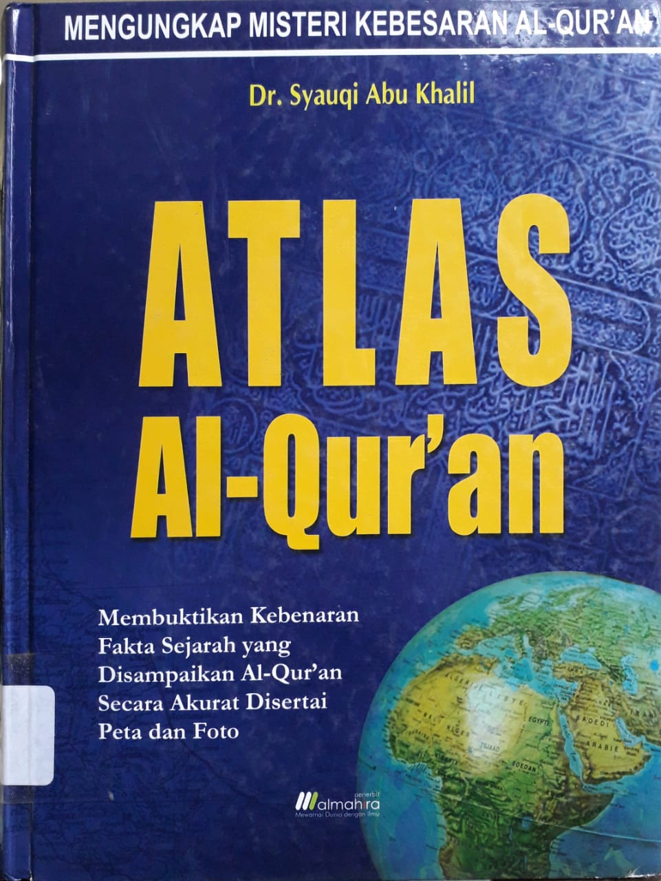 Cover Atlas Al-Qur'an : Mengungkap misteri kebesaran Al-Qur'an / Penulis, Syauqi Abu Khalil; penerjemah, M. Abdul Ghofar