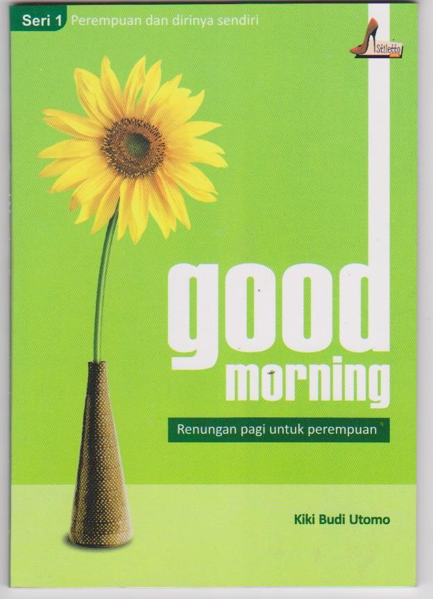 Cover Good morning :renungan pagi untuk perempuan seri 1 :  perempuan dan dirinya sendiri / Kiki Budi Utomo ; editor, Herlina P. Dewi
