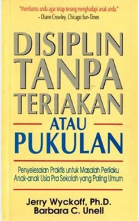 Cover Disiplin tanpa teriakan atau pukulan :  penyelesaian praktis untuk masalah perilaku anak-anak usia pra sekolah yang paling umum / Jerry Wyckoff, Barbara C. Unell; alih bahasa: Rita Wiryadi