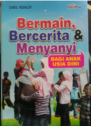 Cover Bermain, bercerita, dan menyanyi bagi anak usia dini / penulis, Sabil Risaldy ; penyunting, Team Redaksi Luxima