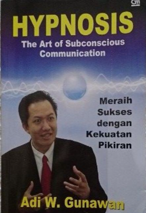 Cover Hypnosis - the art of subconscious communication :  meraih sukses dengan kekuatan pikiran / Adi W. Gunawan