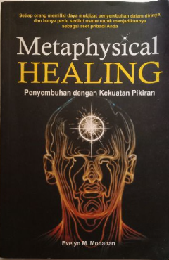 Cover Metaphysical healing :  penyembuhan dengan kekuatan pikiran / Evelyn M Monahan
