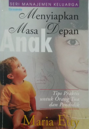 Cover Menyiapkan masa depan anak :  tips praktis untuk orang tua dan pendidik / Maria Etty