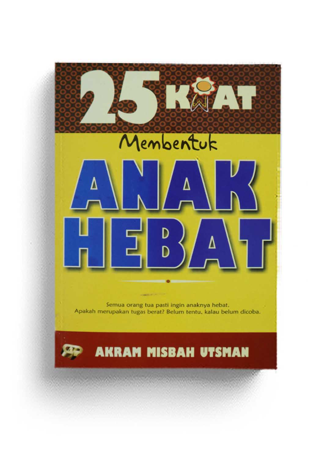 Cover 25 kiat membentuk anak hebat / Akram Misbah Utsman ; penerjemah Fitria Wardie ; penyunting Lisda