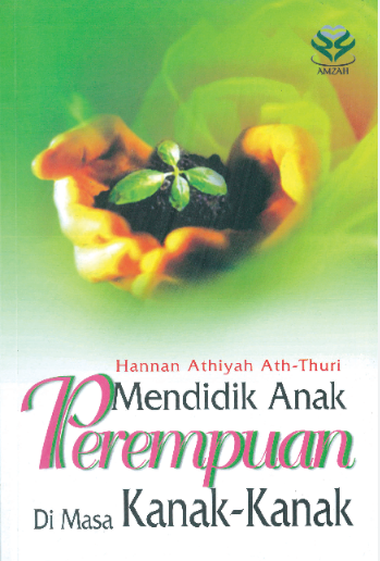 Cover Mendidik Anak perempuan di masa kanak-Kanak / Hannan Athiyah Ath Thuri