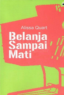 Cover Belanja Sampai Mati :  Ancaman komersialisasi remaja masa kini / Alissa Quart