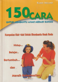 Cover 150 Cara Untuk Membantu Anak Meraih Sukses / Karin Ireland; Penerjemah, Grace Satyadi; Editor, Theresia Vini