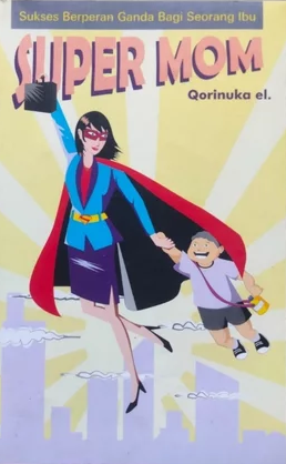 Cover Supermom :  Sukses Berperan Ganda Bagi Seorang Ibu / Qorinuka