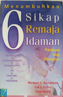 Cover Menumbuhkan 6 Sikap Remaja Idaman :  Panduan Bagi Orang Tua / Michael S Josephson