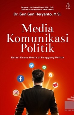 Cover Media komunikasi politik : relasi media di panggung politik / Penulis, Gun Gun Heryanto