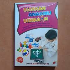 Cover Biarkan Anakmu Bermain :  Mengenal Manfaat Dan Pengaruh Positif Permainan Bagi Perkembangan Psikologi Anak / Dwi Sunar Prasetyo