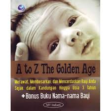 Cover A to Z the golden age :  merawat, membesarkan dan mencerdaskan bayi anda sejak dalam masa kandungan hingga usia 3 tahun / MT. Indiarti ; editor, Renati Winong Rosari