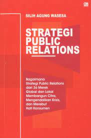 Cover Strategi public relations :  bagaimana strategi public relations dari 36 merek global dan lokal membangun citra, mengendalikan krisis dan merebut hati konsumen / Silih Agung Wasesa