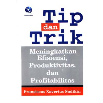 Cover Tip dan trik meningkatkan efisiensi, produktivitas, dan profitabilitas / Sadikin, Fransiscus xaverius