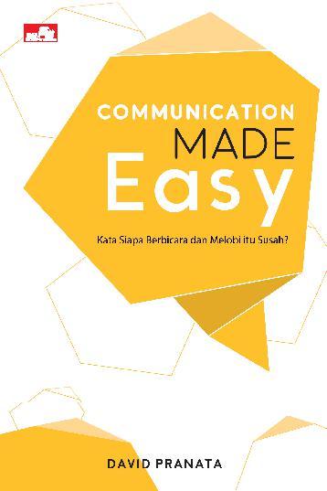 Cover Communication made easy :  kata siapa berbicara dan melobi itu susah / David Pranata