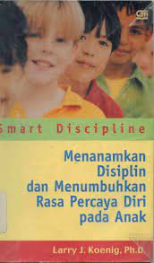 Cover Smart discipline :  menanamkan disiplin dan menumbuhkan rasa percaya diri pada anak / Larry J. Koening ; alih bahasa, Indrijati Pudjilestari
