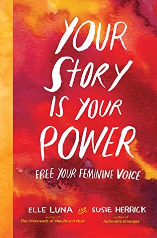 Cover Your story is your power :  free your feminine voice / Oleh, Elle Luna & Susie Herrick ; Alih bahasa, violetendaisystd ; Penyunting, Riza Hardiani