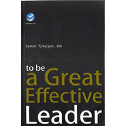 Cover To be a great effective leader / disusun oleh Semuil Tjiharjadi ... [et. all] ; editor, Inunk Nastiti