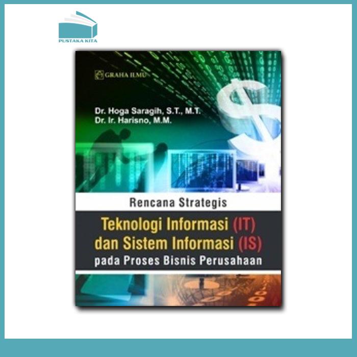 Cover Rencana Strategis Teknologi Informasi dan Sistem Informasi Pada Proses Bisnis Perusahaan / Penulis: Hoga saragih; Harisno