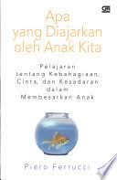 Cover Apa yang diajarkan oleh anak-anak kita :  pelajaran tentang kebahagiaan, cinta, dan kesadaran dalam membesarkan anak / Piero Ferrucci; alihbahasa, Nana Soebianto