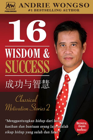 Sampul 16 wisdom & success :  classical motivation stories 2 / Andrie Wongso ; editor, Eddy Zaqeus ; penerjemah, Ponijan Liaw