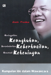 Cover Meninggalkan keangkuhan, bersahabatkan keberhasilan, memasuki keheningan :  kumpulan ide dalam wawancara / Gede Prama ; penyunting F. Adrian R. Ivan