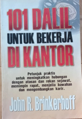 Cover 101 dalil untuk bekerja di kantor :  bagaimana bisa lancar bergaul dan mencapai kemajuan / oleh John R. Brimkerhoff