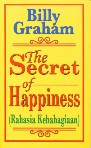 Cover The Secret Of Happiness :  Rahasia kebahagiaan / Billy Graham