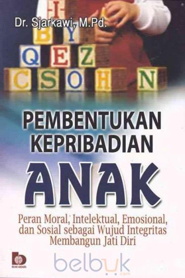 Cover Pembentukan kepribadian anak :  peran moral, intelektual, emosional dan sosial sebagai wujud integritas membangun jati diri / Sjarkawi