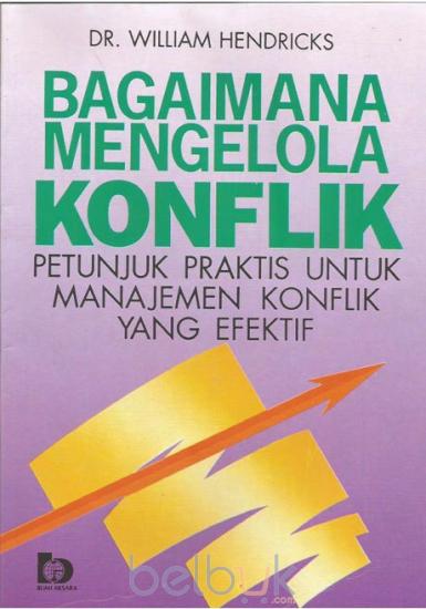 Cover Bagaimana mengelola konflik :  Petunjuk praktis untuk manajemen konflik yang effektif / William Hendricks
