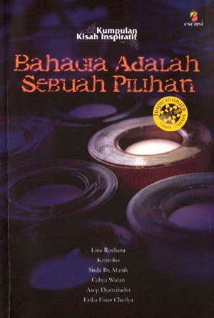 Cover Bahagia adalah sebuah pilihan :  kumpulan kisah inspiratif / editor, Daniel P. Purba...[et al.]