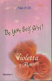 Cover Violetta 3 Flowers Jilid-1 :  Be Your Self, Girl! / Ninik handrini Mukhlis
