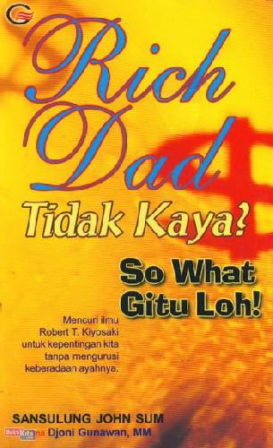 Cover Rich Dad Tidak Kaya So What Gitu Loh / Sansulung John Sum