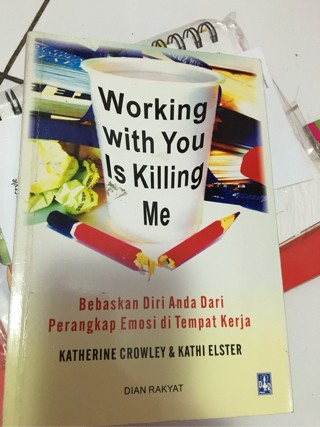 Cover Working with you is killing me :  membebaskan diri sendiri dari perangkap emosi di tempat kerja / Katherine Crowley and Kathi Elster ; alih bahasa, Risa Praptono ; editor, Dedes Eka Rini