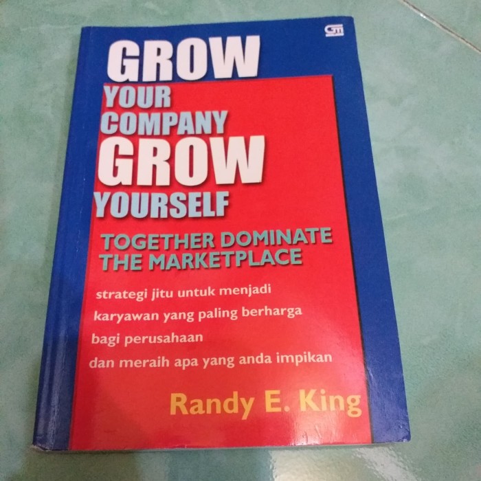 Cover Grow your company, grow yourself together dominate the marketplace :  strategi jitu untuk menjadi karyawan yang paling berharga bagi perusahaan dan meraih apa yang anda impikan / Randy E. King; alih bahasa, Paulus Herlambang