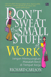 Cover Jangan Memusingkan Masalah Kecil Di Tempat Kerja :  Don`t sweat the small stuff at work / Richard Carlson