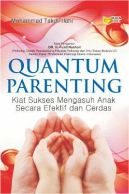 Cover Quantum parenting :  kiat sukses mengasuh anak secara efektif dan cerdas / Mohammad Takdir Ilahi ; editor, Rose Kusumaning Ratri