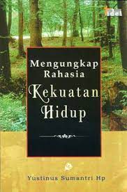 Cover Mengungkap rahasia kekuatan hidup / Yustinus Sumantri Hp ; editor, Louis Sudirman