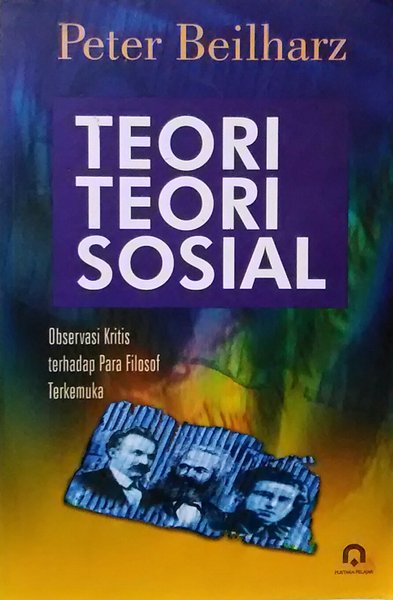 Cover Teori - teori sosial : observasi kritis terhadap para filosof terkemuka / Peter Beilharz