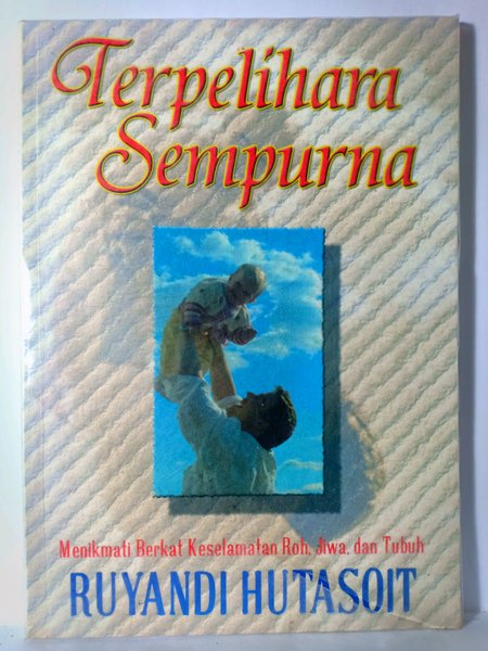 Cover Terpelihara sempurna :  menikmati berkat keselamatan roh, jiwa dan tubuh / Ruyandi Hutasoit ; penyunting, Jonathan Prawira