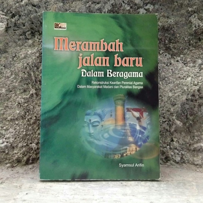 Cover Merambah Jalan Baru dalam Beragama Rekonstruksi Kearifan Perenial Agama Dalam Masyarakat Madani dan Pluralitas Bangsa / Syamsul Arifin