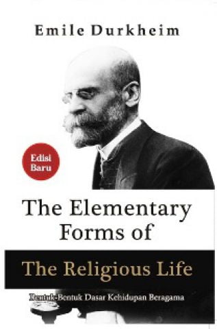 Cover The Elementary forms of the religious life :  Bentuk-bentuk dasar kehidupan beragama / pengarang, Emile Durkheim ; penerjemah, Inyiak Ridwan Muzir ; editor, Edi AH Iyubenu, Arif Fahrudin