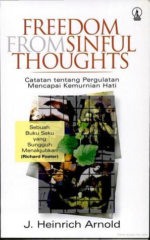 Cover Freedom from sinful thoughts :  catatan tentang pergulatan mencapai kemurnian hati / J. Heinrich Arnold ; diterjemahkan oleh Imelda Kusumastuty