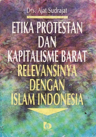 Cover Etika Protestan dan kapitalisme barat, relevansinya dengan Islam Indonesia / Ajat Sudrajat